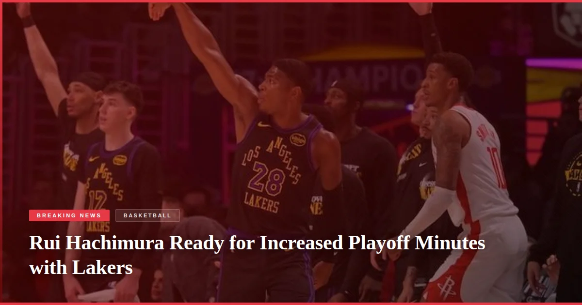 Rui Hachimura Ready for Increased Playoff Minutes with Lakers