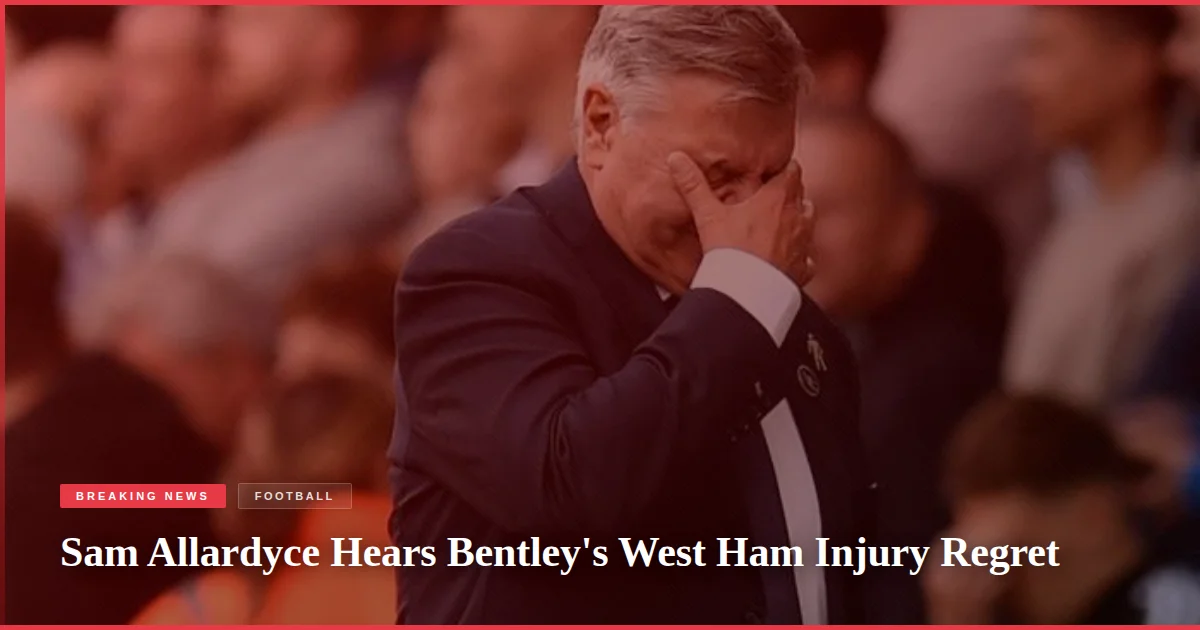 Sam Allardyce Hears Bentley's West Ham Injury Regret
