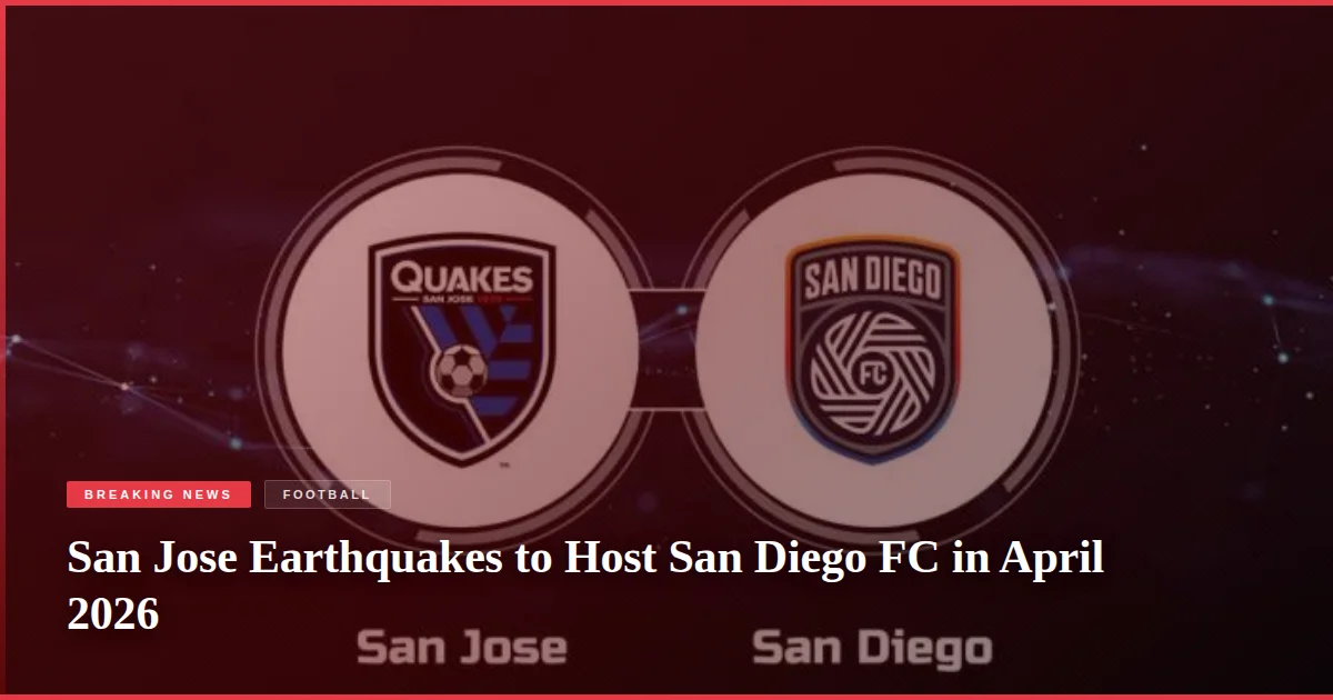 San Jose Earthquakes to Host San Diego FC in April 2026