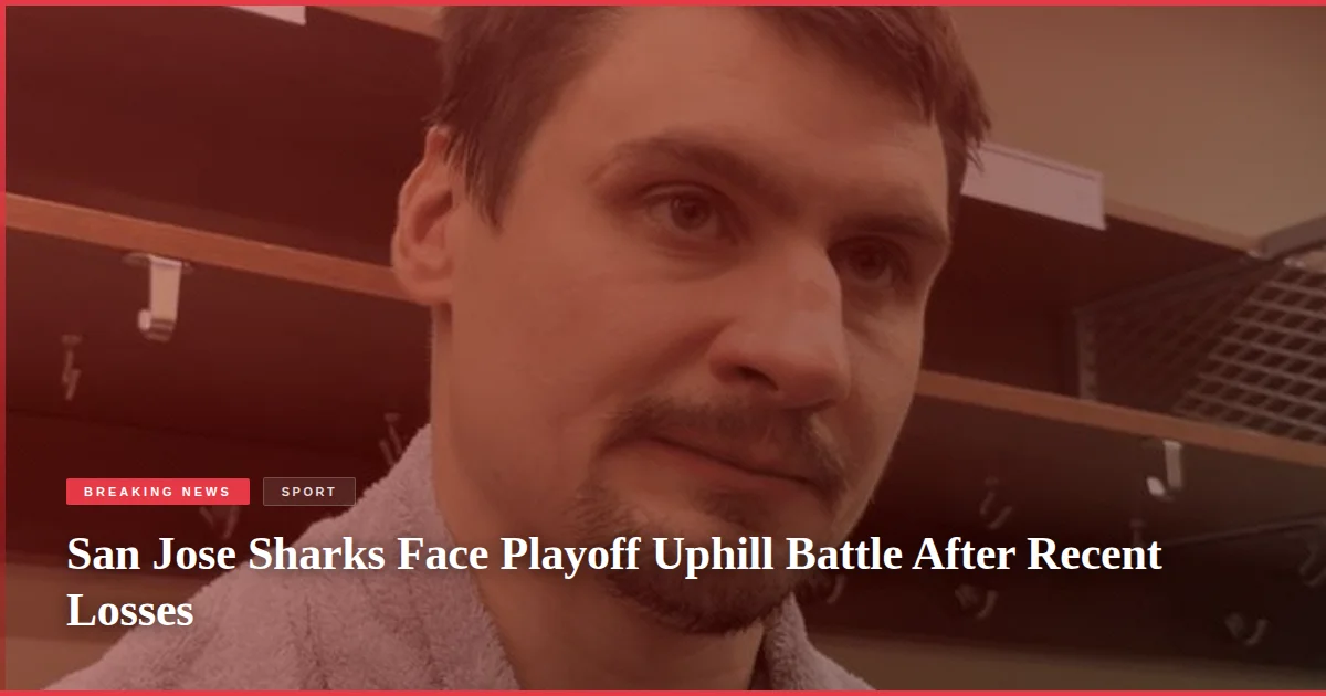 San Jose Sharks Face Playoff Uphill Battle After Recent Losses