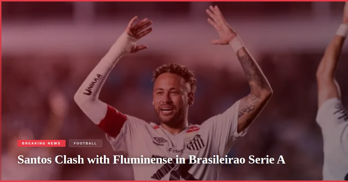 Santos Clash with Fluminense in Brasileirao Serie A