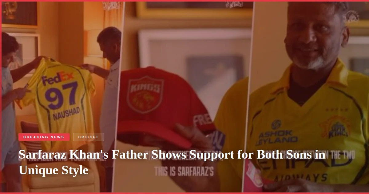 Sarfaraz Khan's Father Shows Support for Both Sons in Unique Style