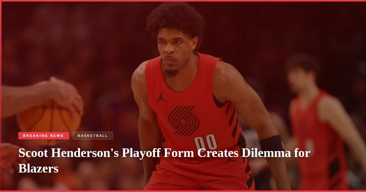 Scoot Henderson's Playoff Form Creates Dilemma for Blazers
