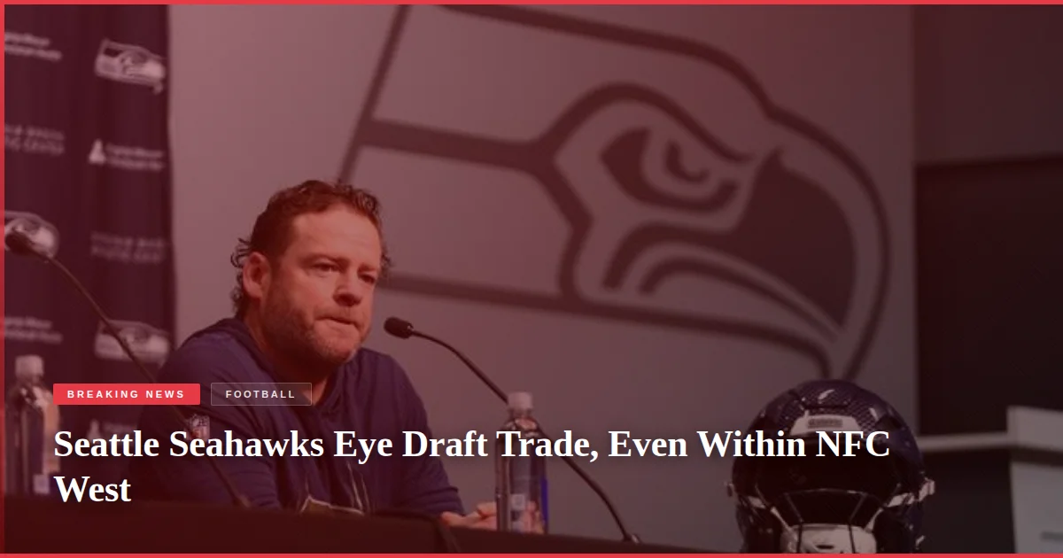 Seattle Seahawks Eye Draft Trade, Even Within NFC West