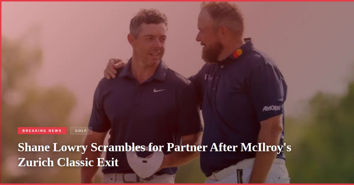 Shane Lowry Scrambles for Partner After McIlroy's Zurich Classic Exit