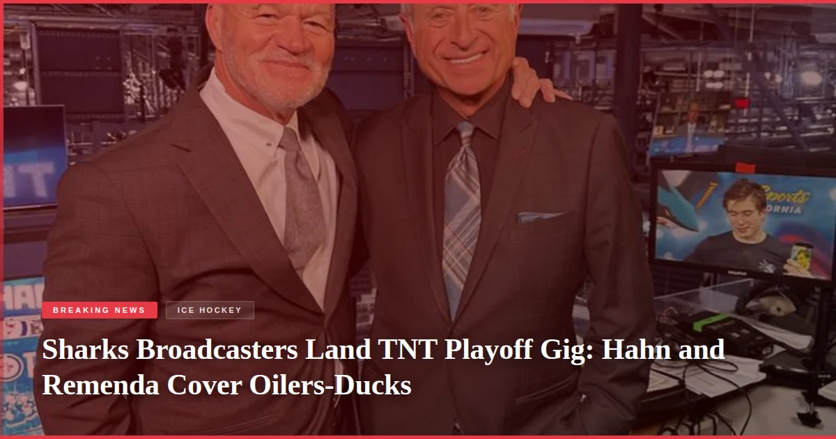 Sharks Broadcasters Land TNT Playoff Gig: Hahn and Remenda Cover Oilers-Ducks