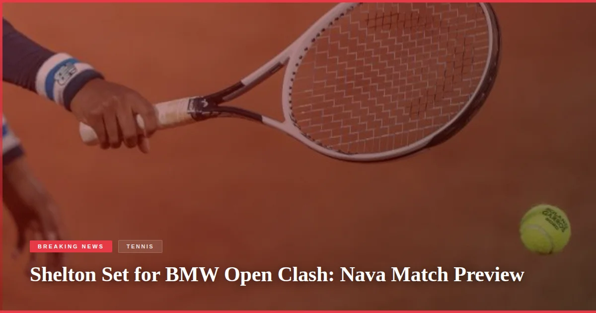 Shelton Set for BMW Open Clash: Nava Match Preview