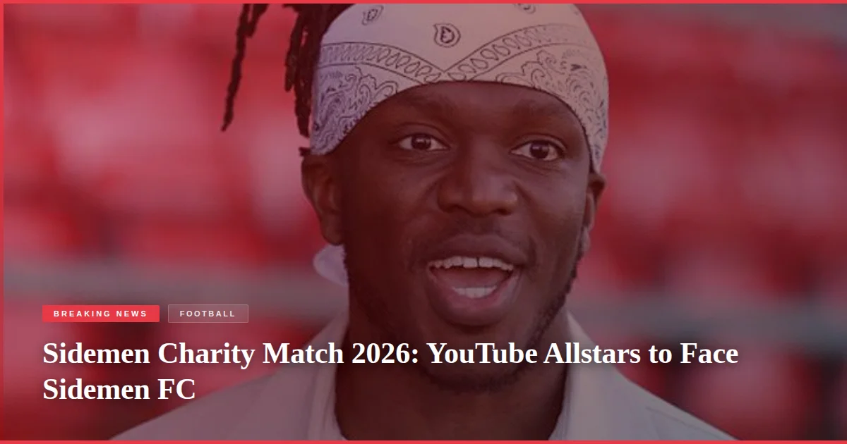 Sidemen Charity Match 2026: YouTube Allstars to Face Sidemen FC