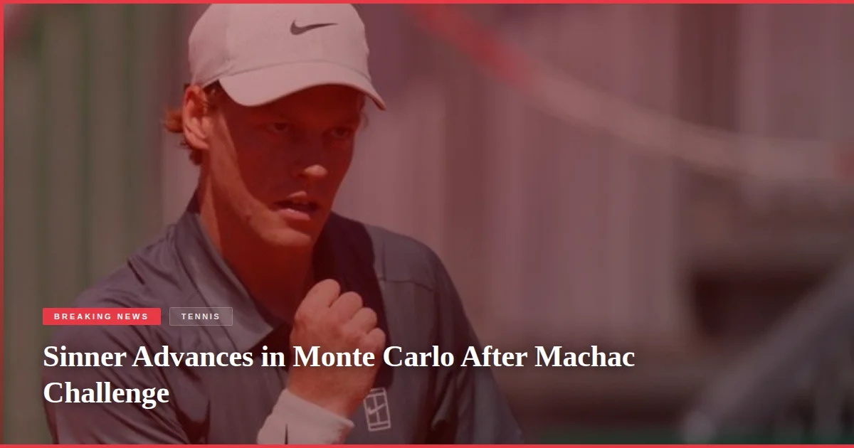 Sinner Advances in Monte Carlo After Machac Challenge