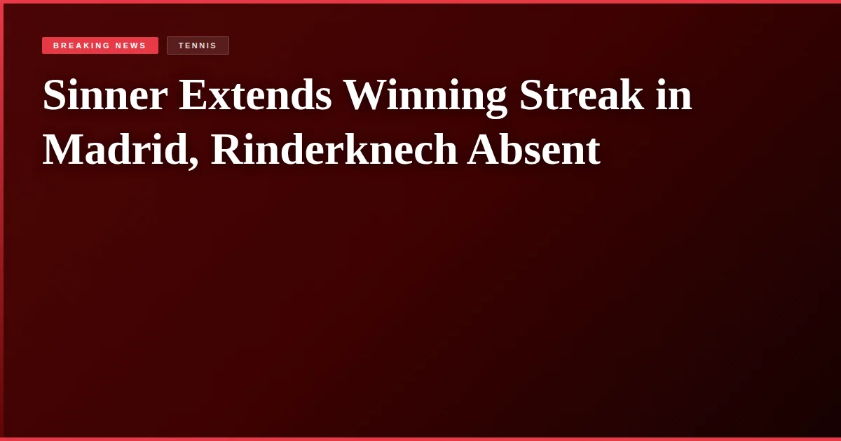 Sinner Extends Winning Streak in Madrid, Rinderknech Absent