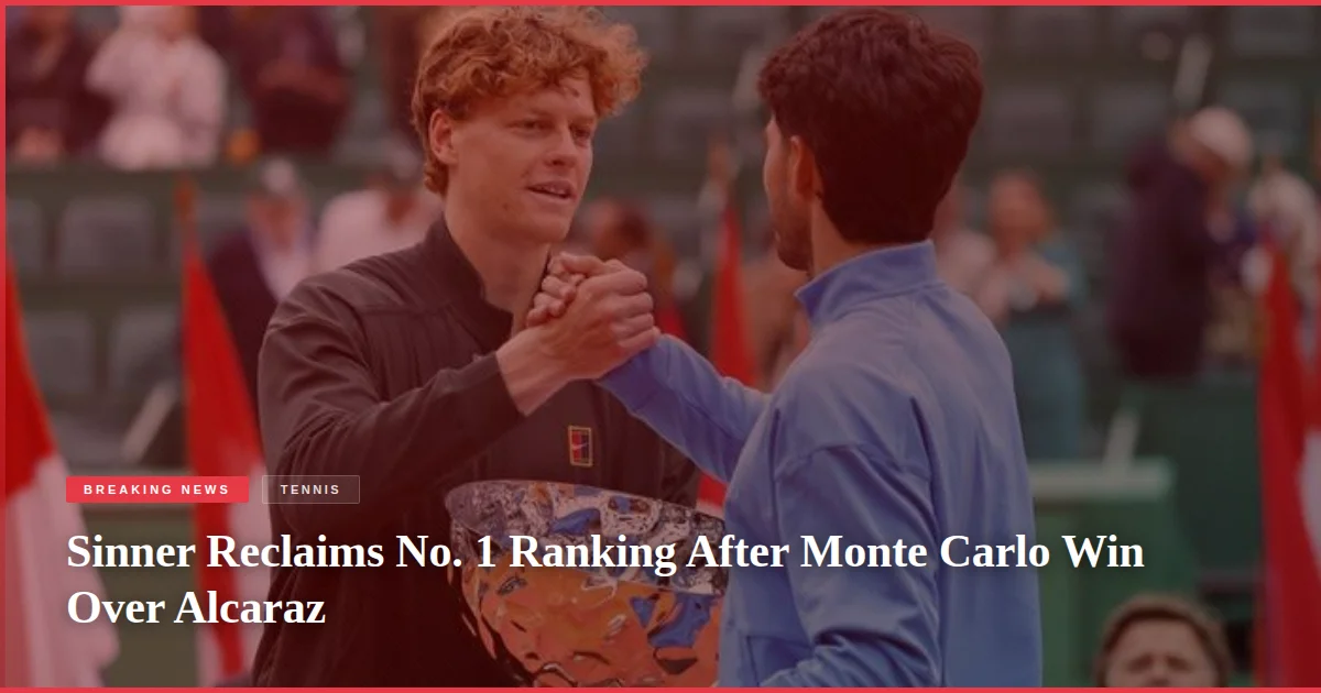 Sinner Reclaims No. 1 Ranking After Monte Carlo Win Over Alcaraz