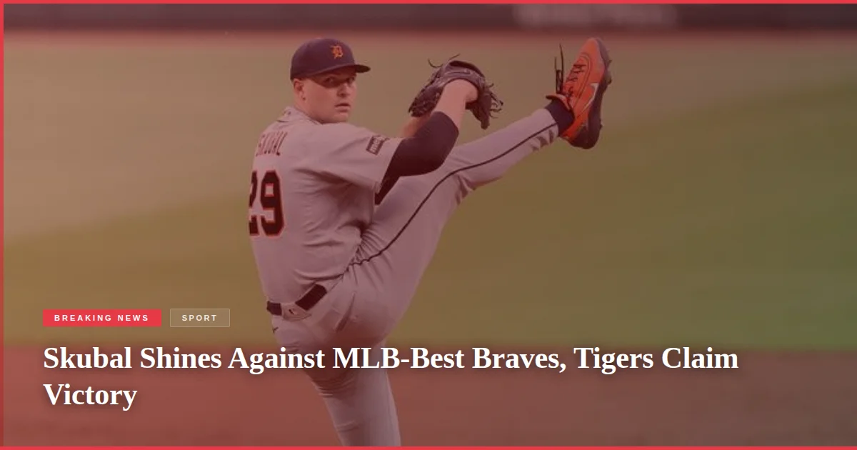Skubal Shines Against MLB-Best Braves, Tigers Claim Victory