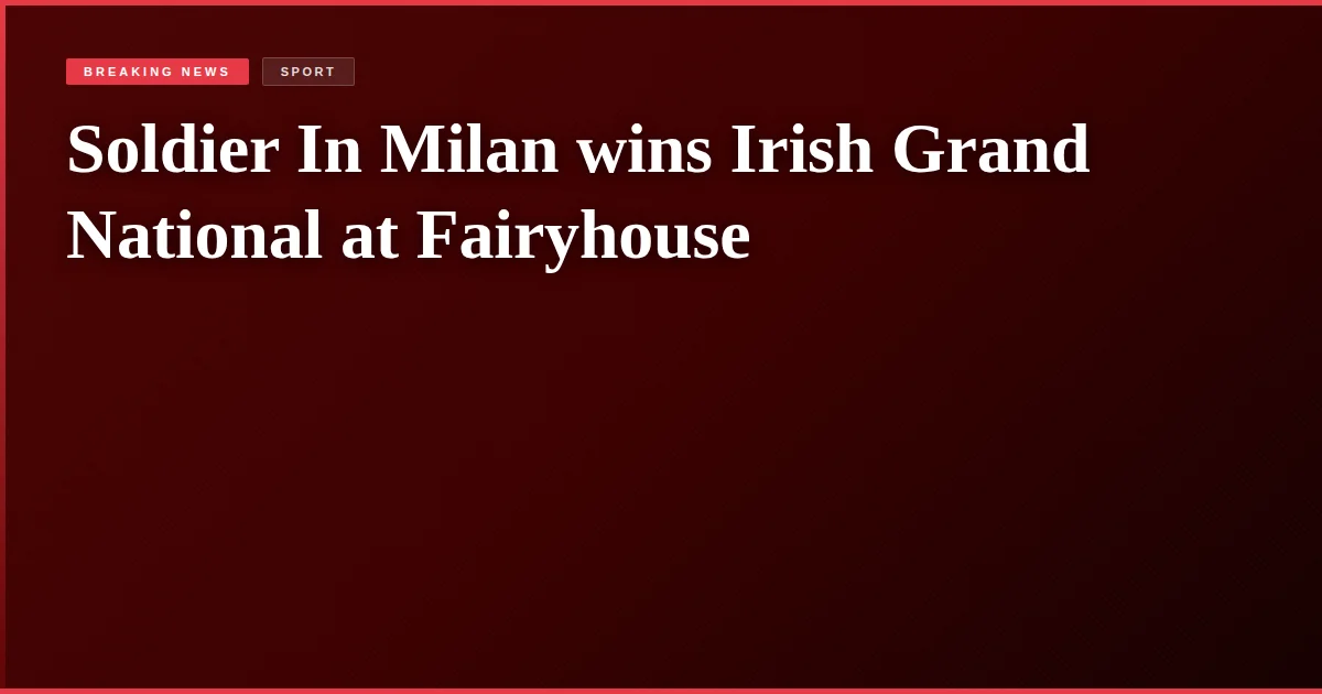 Soldier In Milan wins Irish Grand National at Fairyhouse