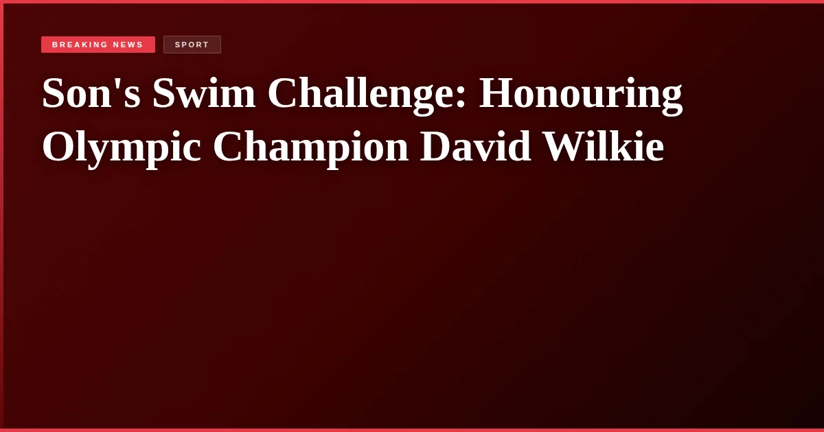 Son's Swim Challenge: Honouring Olympic Champion David Wilkie