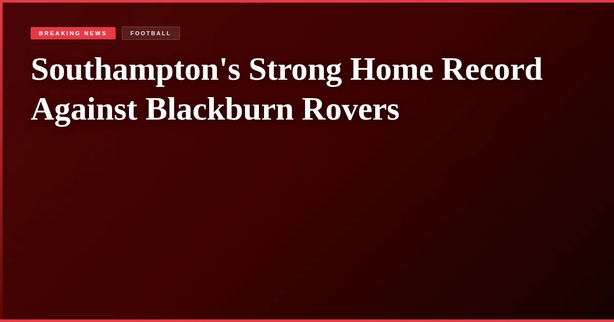 Southampton's Strong Home Record Against Blackburn Rovers
