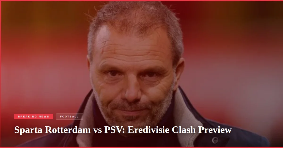 Sparta Rotterdam vs PSV: Eredivisie Clash Preview