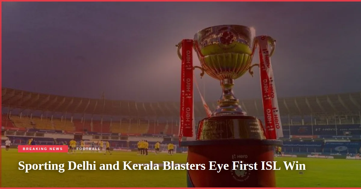 Sporting Delhi and Kerala Blasters Eye First ISL Win