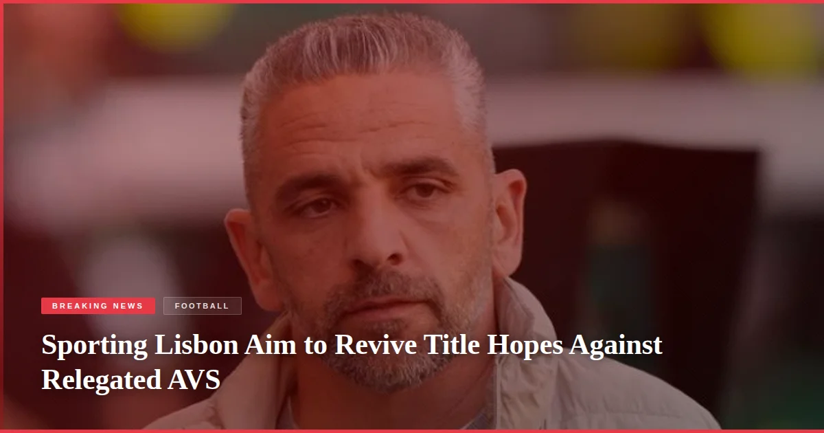 Sporting Lisbon Aim to Revive Title Hopes Against Relegated AVS