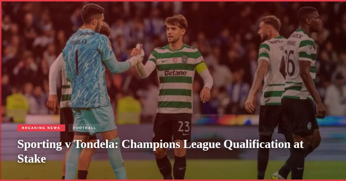 Sporting v Tondela: Champions League Qualification at Stake