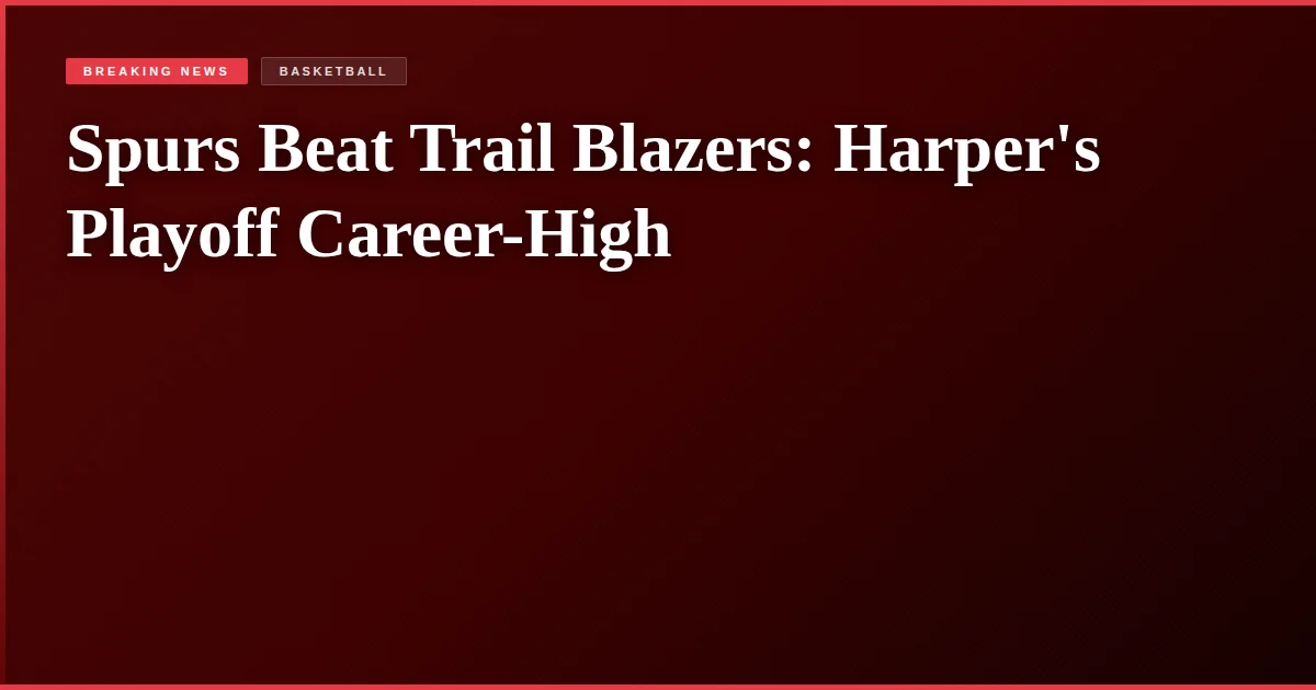 Spurs Beat Trail Blazers: Harper's Playoff Career-High