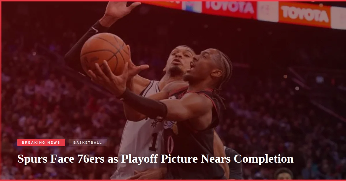 Spurs Face 76ers as Playoff Picture Nears Completion
