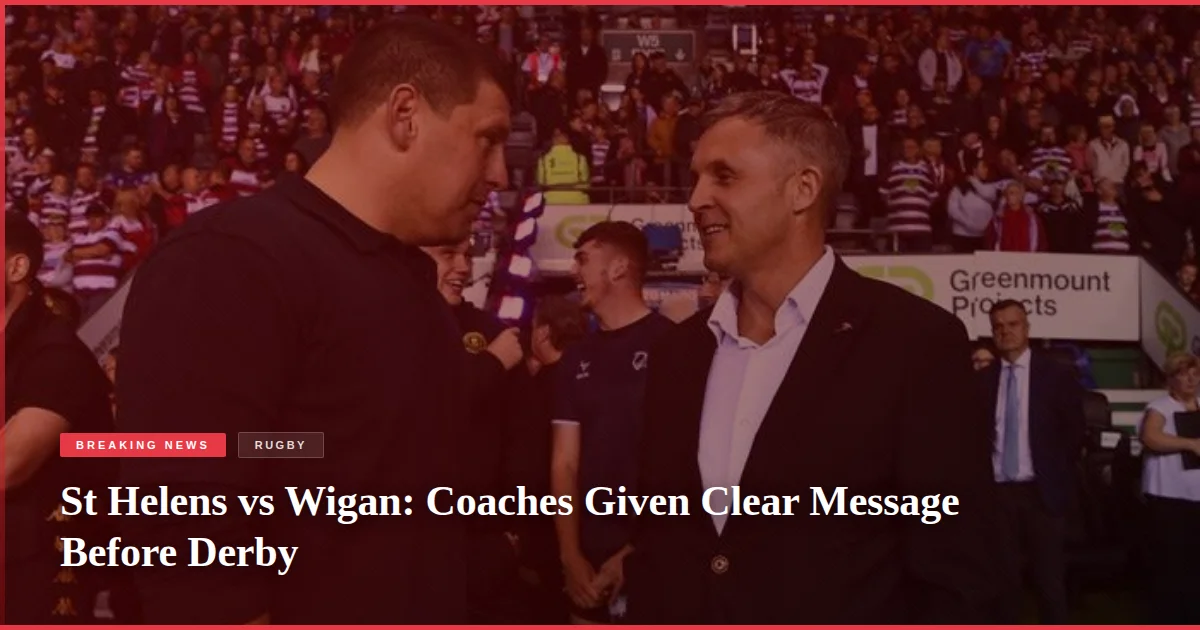 St Helens vs Wigan: Coaches Given Clear Message Before Derby