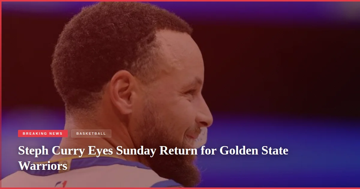 Steph Curry Eyes Sunday Return for Golden State Warriors