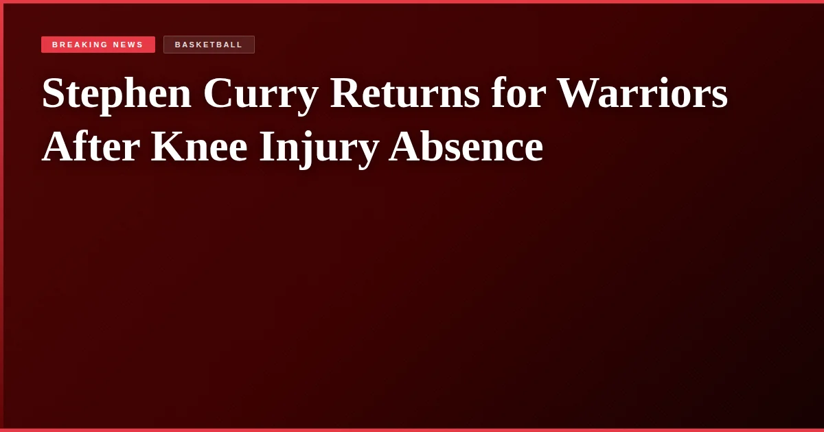 Stephen Curry Returns for Warriors After Knee Injury Absence