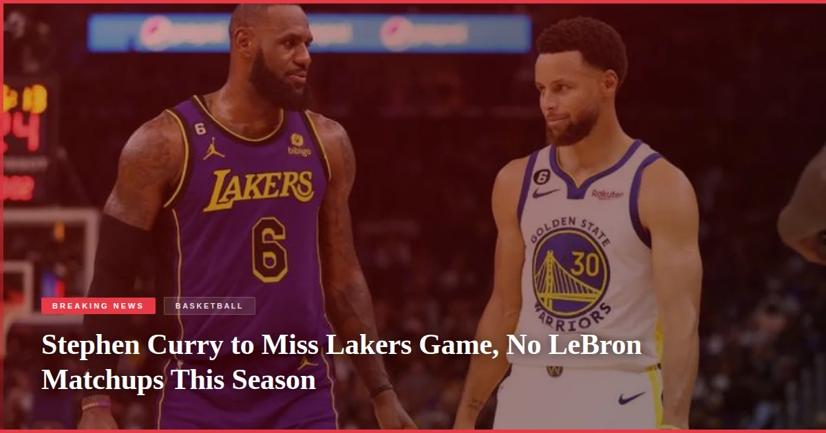 Stephen Curry to Miss Lakers Game, No LeBron Matchups This Season
