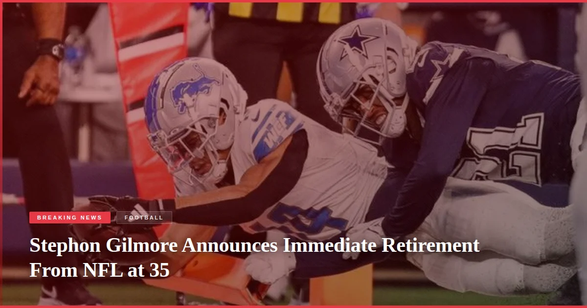 Stephon Gilmore Announces Immediate Retirement From NFL at 35