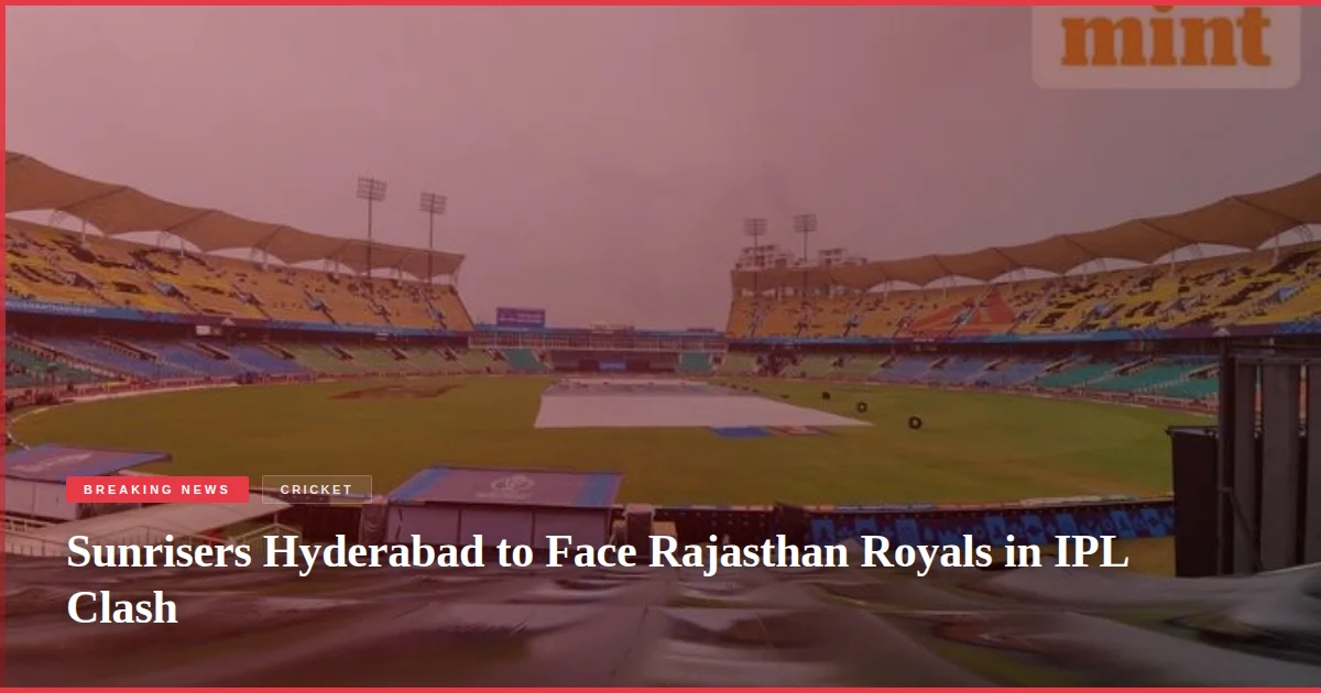 Sunrisers Hyderabad to Face Rajasthan Royals in IPL Clash