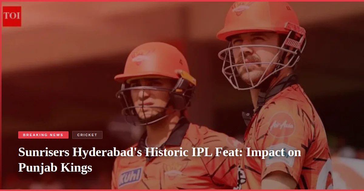 Sunrisers Hyderabad's Historic IPL Feat: Impact on Punjab Kings