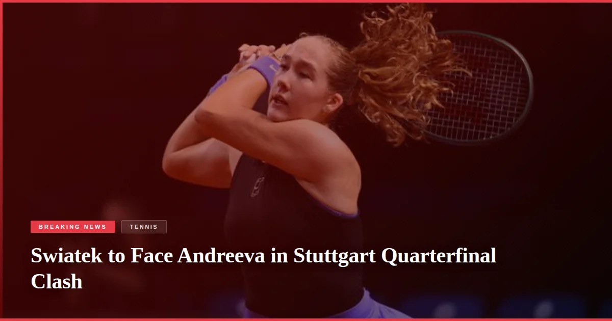 Swiatek to Face Andreeva in Stuttgart Quarterfinal Clash