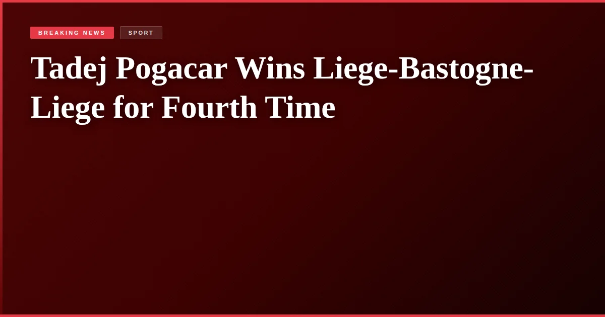 Tadej Pogacar Wins Liege-Bastogne-Liege for Fourth Time