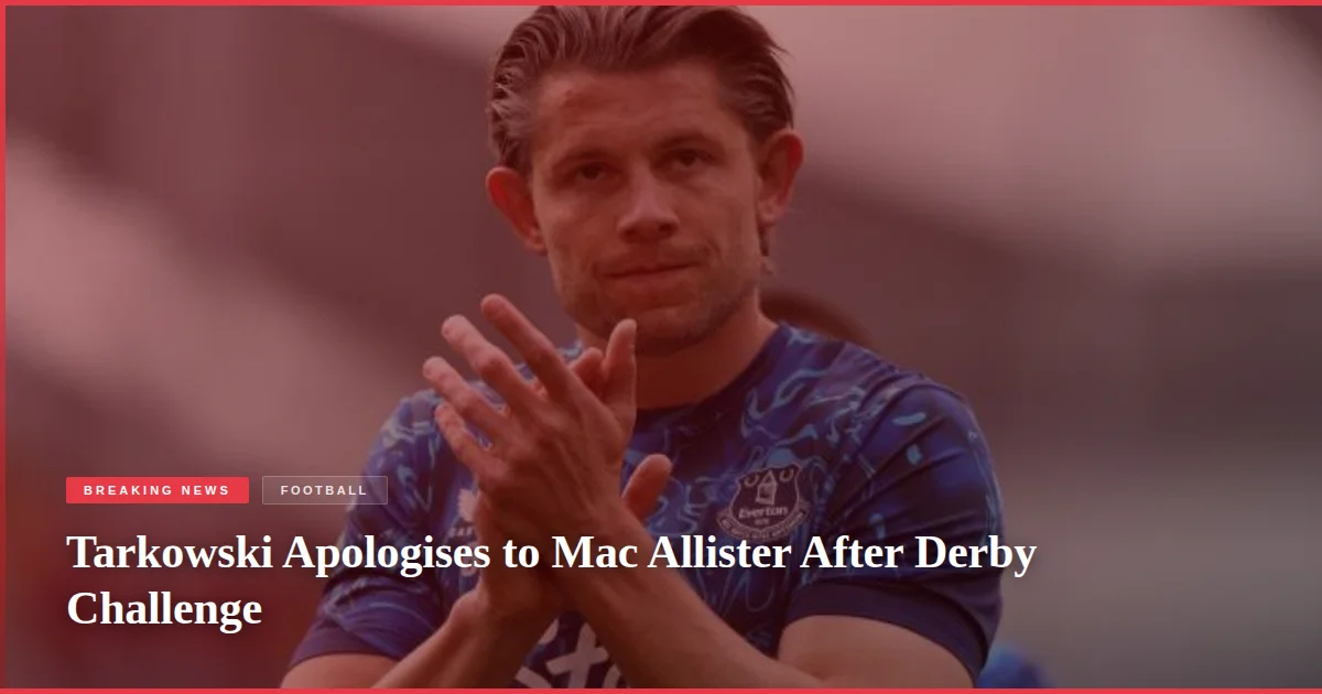 Tarkowski Apologises to Mac Allister After Derby Challenge