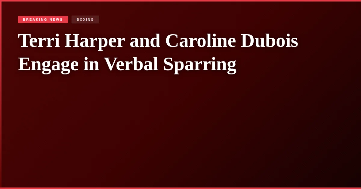 Terri Harper and Caroline Dubois Engage in Verbal Sparring