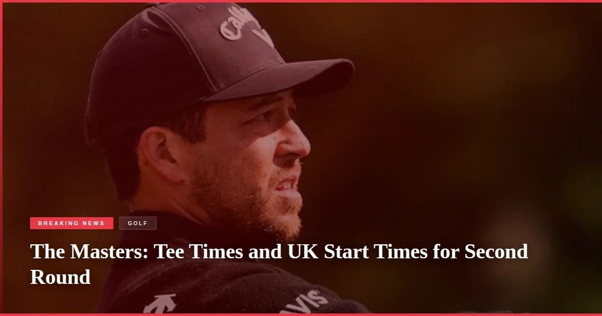 The Masters: Tee Times and UK Start Times for Second Round