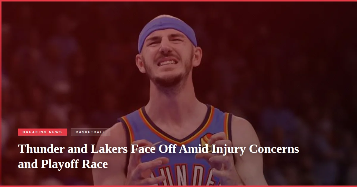 Thunder and Lakers Face Off Amid Injury Concerns and Playoff Race