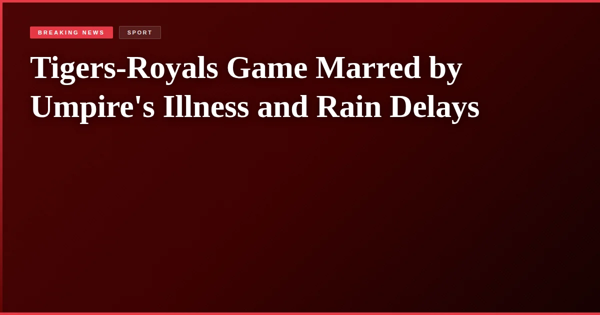 Tigers-Royals Game Marred by Umpire's Illness and Rain Delays