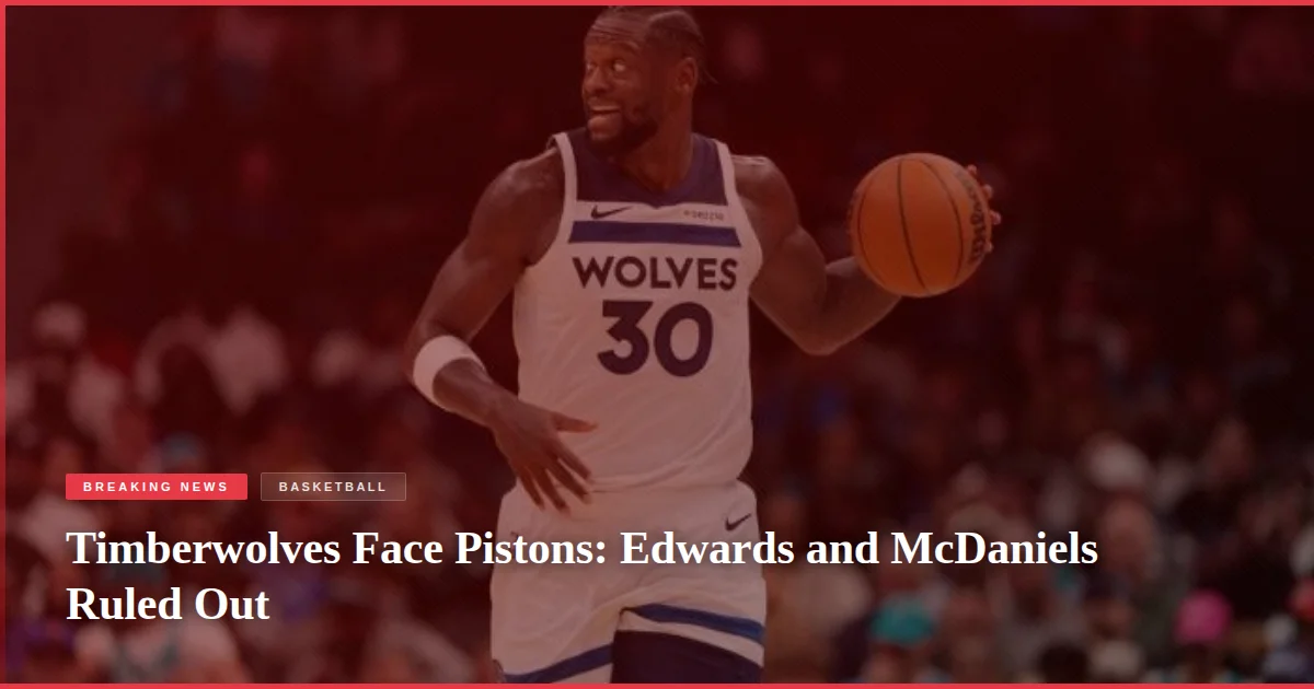 Timberwolves Face Pistons: Edwards and McDaniels Ruled Out