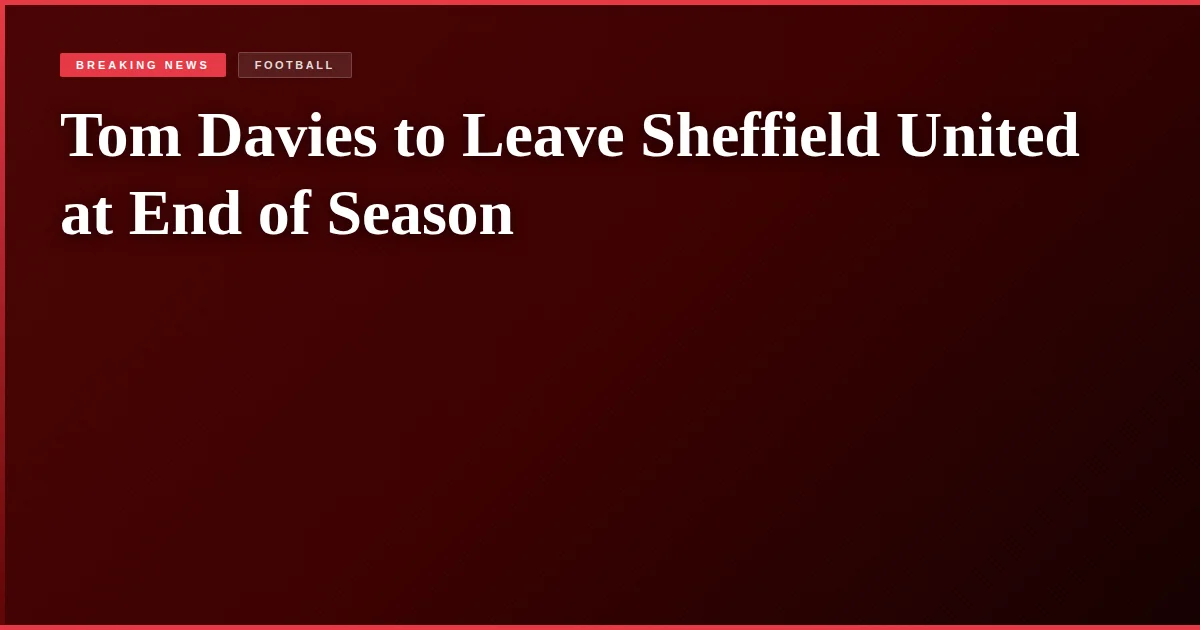 Tom Davies to Leave Sheffield United at End of Season