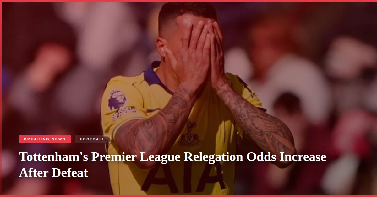 Tottenham's Premier League Relegation Odds Increase After Defeat