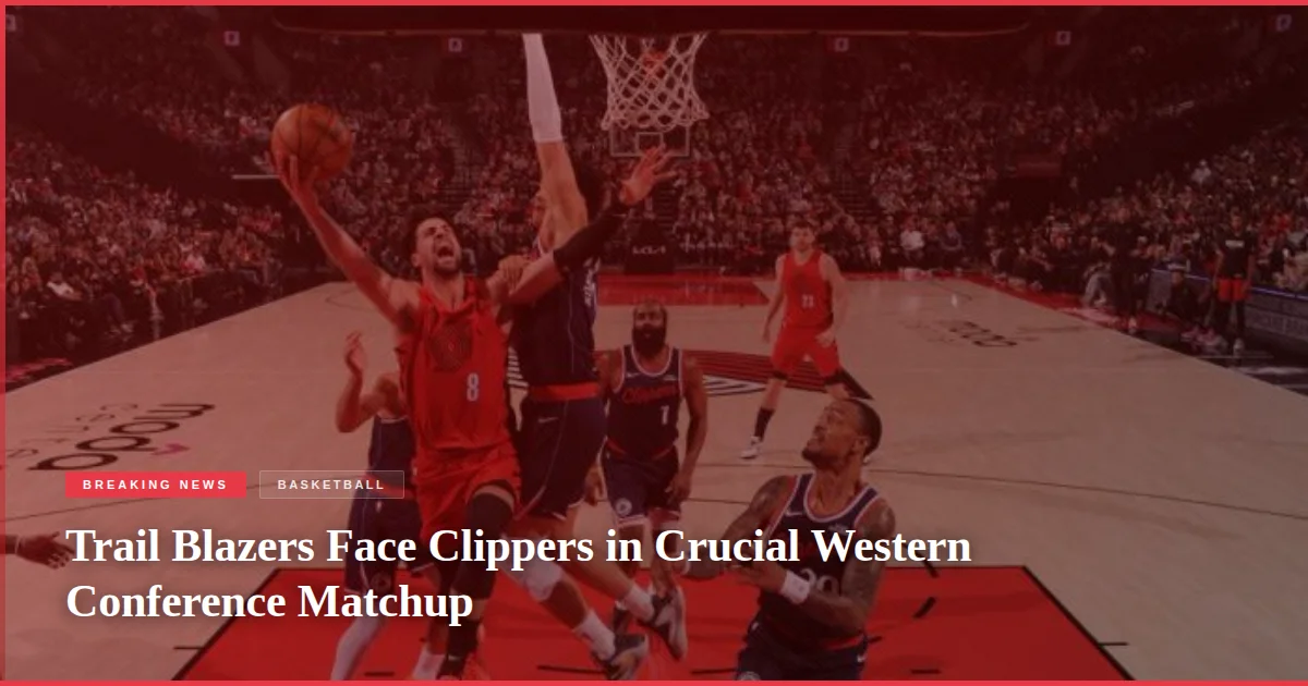 Trail Blazers Face Clippers in Crucial Western Conference Matchup