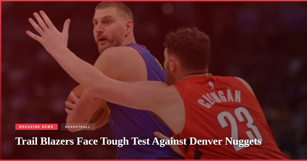 Trail Blazers Face Tough Test Against Denver Nuggets