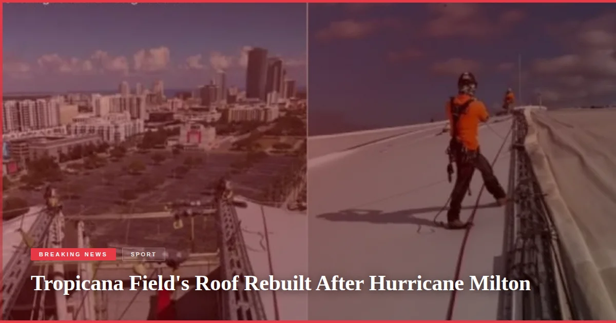 Tropicana Field's Roof Rebuilt After Hurricane Milton