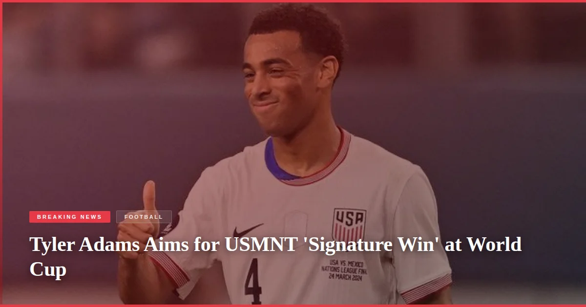 Tyler Adams Aims for USMNT 'Signature Win' at World Cup