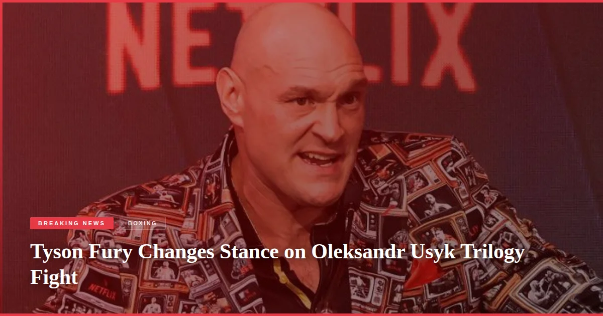 Tyson Fury Changes Stance on Oleksandr Usyk Trilogy Fight