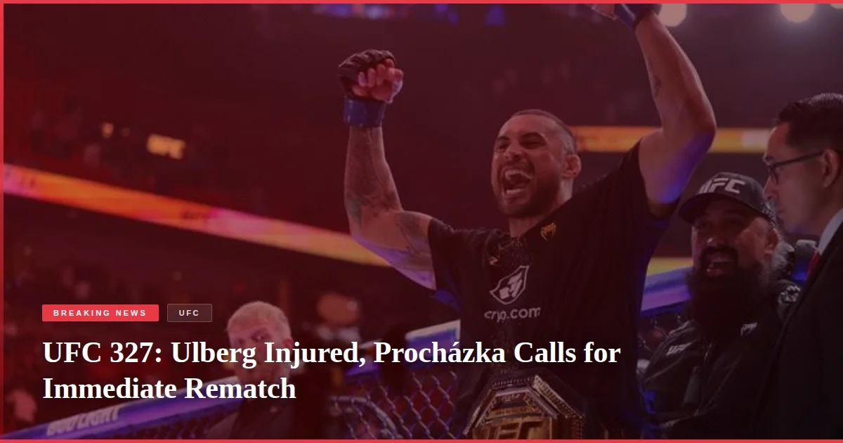 UFC 327: Ulberg Injured, Procházka Calls for Immediate Rematch