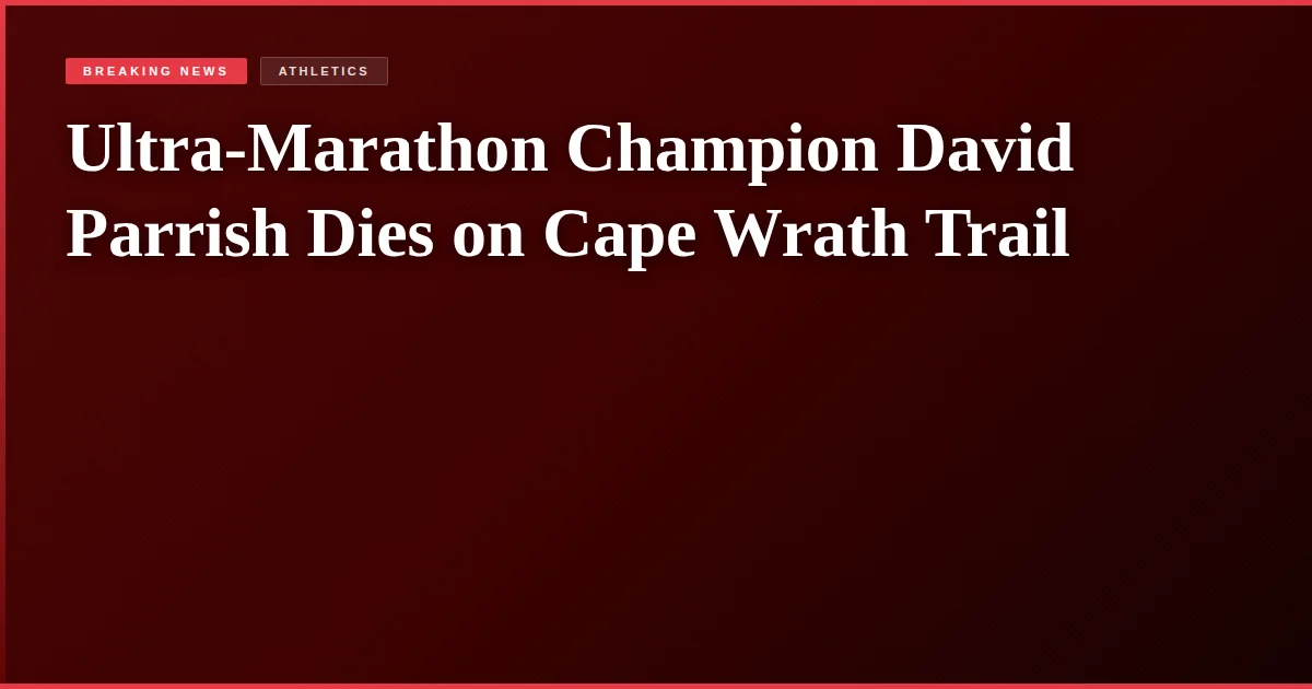 Ultra-Marathon Champion David Parrish Dies on Cape Wrath Trail