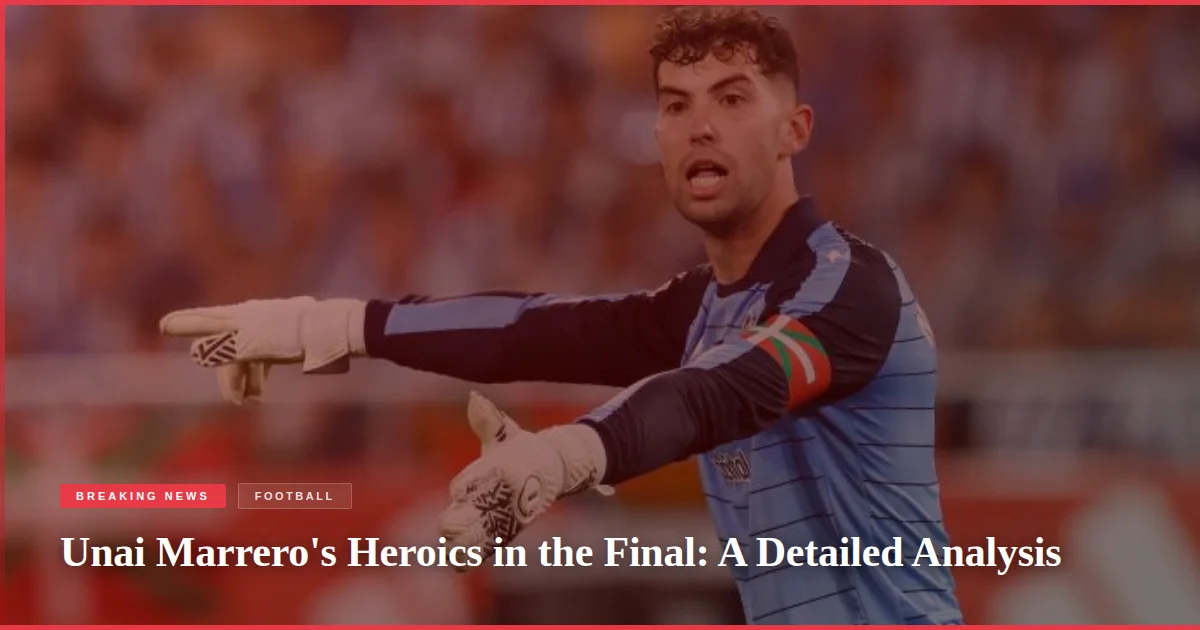 Unai Marrero's Heroics in the Final: A Detailed Analysis